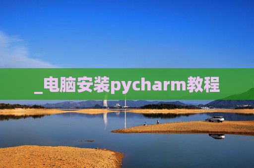 _电脑安装pycharm教程
